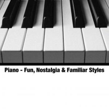 Piano - Fun, Nostalgia & Familiar Styles