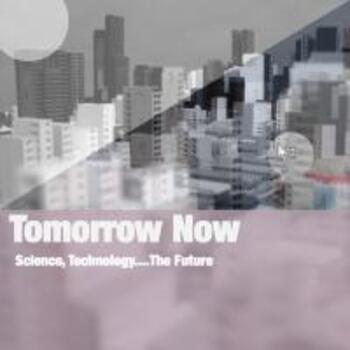 Tomorrow Now - Science, Technology & The Future
